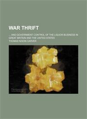 War Thrift; And Government Control of the Liquor Business in Great Britain and the United States,115434147X,9781154341478