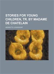Stories for young children, tr. by madame de Chatelain,1151367931,9781151367938