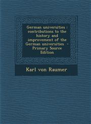 German Universities Contributions to the History and Improvement of the German Universities - Primary Source Edition,128784555X,9781287845553