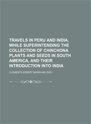 Travels in Peru and India, while superintending the collection of chinchona plants and seeds in South America, and their introduction into India,1150947616,9781150947612