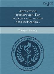 Application acceleration for wireless and mobile data networks .,1249040647,9781249040644