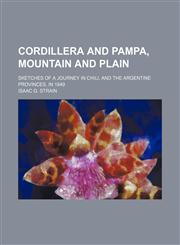 Cordillera and pampa, mountain and plain; Sketches of a journey in Chili, and the Argentine provinces, in 1849,1236487036,9781236487032