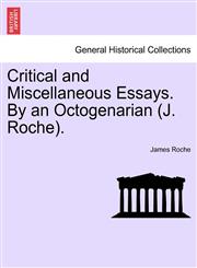Critical and Miscellaneous Essays. By an Octogenarian (J. Roche).,1241160945,9781241160944