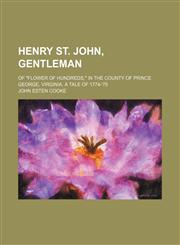 Henry St. John, Gentleman; Of "Flower of Hundreds," in the County of Prince George, Virginia. a Tale of 1774-'75,115034881X,9781150348815