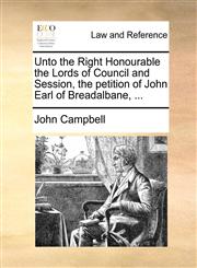 Unto the Right Honourable the Lords of Council and Session, the petition of John Earl of Breadalbane, ...,1170813704,9781170813706