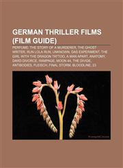 German thriller films (Film Guide) Perfume: The Story of a Murderer, The Ghost Writer, Run Lola Run, Unknown, Das Experiment,1233068164,9781233068166