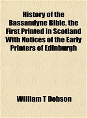 History of the Bassandyne Bible, the First Printed in Scotland With Notices of the Early Printers of Edinburgh,1152946757,9781152946750