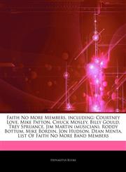 Articles On Faith No More Members, including Courtney Love, Mike Patton, Chuck Mosley, Billy Gould, Trey Spruance, Jim Martin (musician), Roddy Bottum, Mike Bordin, Jon Hudson, Dean Menta, List Of Faith No More Band Members,1243285168,9781243285164