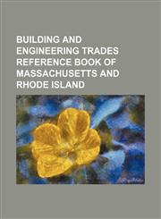 Building and engineering trades reference book of Massachusetts and Rhode Island,1130887154,9781130887150