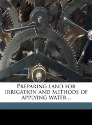 Preparing land for irrigation and methods of applying water ..,117735487X,9781177354875