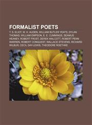 Formalist poets T. S. Eliot, W. H. Auden, William Butler Yeats, Dylan Thomas, William Empson, E. E. Cummings, Seamus Heaney, Robert Frost,1155895665,9781155895666