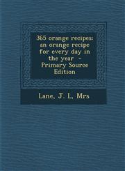 365 Orange Recipes; An Orange Recipe for Every Day in the Year - Primary Source Edition,1295348683,9781295348688