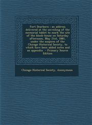Fort Dearborn an address delivered at the unveiling of the memorial tablet to mark the site of the block-house on Saturday afternoon, May 21st, 1881, under the auspices of the Chicago Historical Society, to which have been added notes and an appendix  -,1294334468,9781294334460