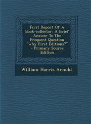 First Report Of A Book-collector A Brief Answer To The Frequent Question "why First Editions?" - Primary Source Edition,1295069369,9781295069361