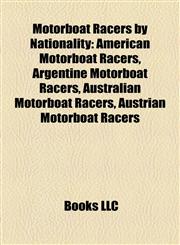 Motorboat Racers by Nationality American Motorboat Racers, Argentine Motorboat Racers, Australian Motorboat Racers, Austrian Motorboat Racers,1158174853,9781158174850