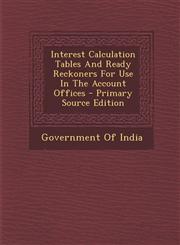 Interest Calculation Tables and Ready Reckoners for Use in the Account Offices - Primary Source Edition,129303603X,9781293036037