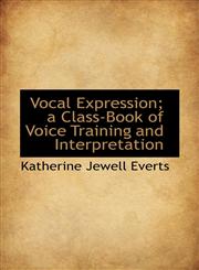 Vocal Expression; a Class-Book of Voice Training and Interpretation,1117133583,9781117133584