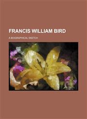 Francis William Bird; a biographical sketch,1151473650,9781151473653