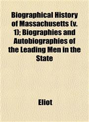 Biographical History of Massachusetts (v. 1); Biographies and Autobiographies of the Leading Men in the State,1153298554,9781153298551