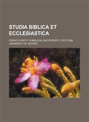 Studia biblica et ecclesiastica; essays chiefly in biblical and patristic criticism,1236551923,9781236551924