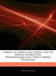 Articles On Firefly (tv Series), including List Of Firefly Characters, Whedonesque.com, Firefly Media Franchise,124403035X,9781244030350