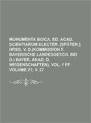 Monumenta boica. Ed. Acad. scientiarum electer. [Später Volume 21; v. 27,1236935012,9781236935014