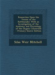 Researches Upon the Venom of the Rattlesnake With an Investigation of the Anatomy and Physiology of the Organs Concerned - Primary Source Edition,1293790974,9781293790977