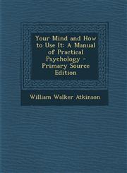 Your Mind and How to Use It A Manual of Practical Psychology - Primary Source Edition,1293736279,9781293736272