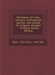 Dictionary of Sects, Heresies, Ecclesiastical Parties, and Schools of Religious Thought - Primary Source Edition,129370282X,9781293702826