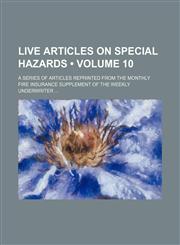 Live Articles on Special Hazards (Volume 10); A Series of Articles Reprinted From the Monthly Fire Insurance Supplement of the Weekly Underwriter,1154223698,9781154223699