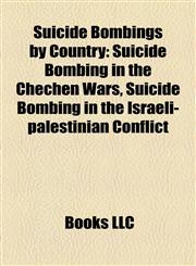 Suicide Bombings by Country Suicide Bombing in the Chechen Wars, Suicide Bombing in the Israeli-palestinian Conflict,115816078X,9781158160785