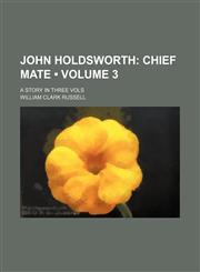 John Holdsworth (Volume 3); Chief Mate. a Story in Three Vols,1153899922,9781153899925