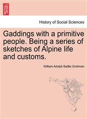 Gaddings with a primitive people. Being a series of sketches of Alpine life and customs. Vol. I,1241605645,9781241605643