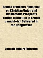 Bishop Reinkens' Speeches on Christian Union and Old Catholic Prospects (Talbot collection of British pamphlets); Delivered in the Congresses,1153303299,9781153303293