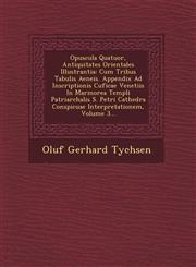Opuscula Quatuor, Antiquitates Orientales Illustrantia Cum Tribus Tabulis Aeneis. Appendix Ad Inscriptionis Cuficae Venetiis In Marmorea Templi Patriarchalis S. Petri Cathedra Conspicuae Interpretationem, Volume 3...,1249693926,9781249693925