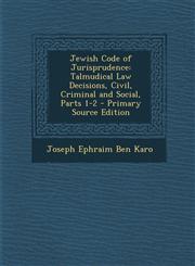 Jewish Code of Jurisprudence Talmudical Law Decisions, Civil, Criminal and Social, Parts 1-2 - Primary Source Edition,1293302368,9781293302361
