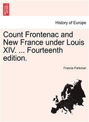 Count Frontenac and New France under Louis XIV. ... Fourteenth edition.,1241548927,9781241548926