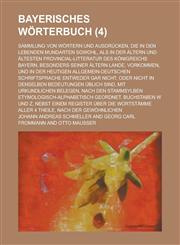 Bayerisches Worterbuch; Sammlung Von Wortern Und Ausdrucken, Die in Den Lebenden Mundarten Sowohl, ALS in Der Altern Und Altesten Provincial-Litteratu,1153568462,9781153568463