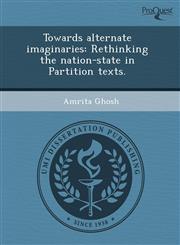 Towards alternate imaginaries Rethinking the nation-state in Partition texts.,1244584533,9781244584532