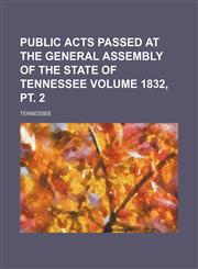 Public Acts Passed at the General Assembly of the State of Tennessee Volume 1832, PT. 2,1236643585,9781236643582