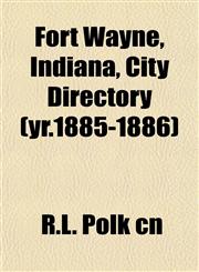 Fort Wayne, Indiana, City Directory (yr.1885-1886),1152467514,9781152467514