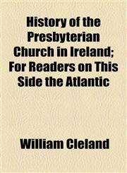 History of the Presbyterian Church in Ireland; For Readers on This Side the Atlantic,1154738639,9781154738636