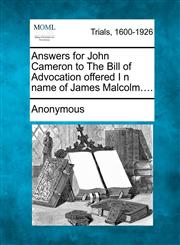 Answers for John Cameron to the Bill of Advocation Offered I N Name of James Malcolm....,1275503969,9781275503960