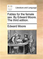 Fables for the female sex. By Edward Moore. The third edition.,1140968904,9781140968900