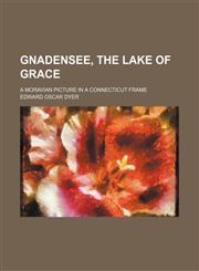 Gnadensee, the Lake of Grace; A Moravian Picture in a Connecticut Frame,1151350508,9781151350503