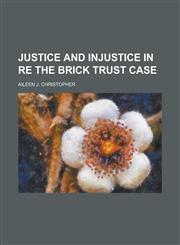 Justice and Injustice in Re the Brick Trust Case,1130622312,9781130622317