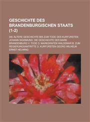 Geschichte Des Brandenburgischen Staats; Die Altere Geschichte Bis Zum Tode Des Kurfursten Johann Sigismund. Die Geschichte Der Mark Brandenburg V. To,1234879301,9781234879303