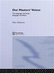 Our Masters' Voices The Language and Body-Language of Politics,0415018757,9780415018753