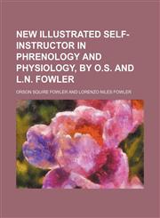 New Illustrated Self-Instructor in Phrenology and Physiology, by O.S. and L.N. Fowler,1236342828,9781236342829