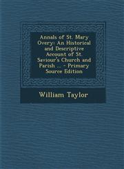 Annals of St. Mary Overy An Historical and Descriptive Account of St. Saviour's Church and Parish ... - Primary Source Edition,1293509264,9781293509265